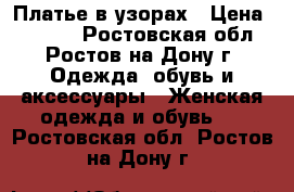 Платье в узорах › Цена ­ 1 000 - Ростовская обл., Ростов-на-Дону г. Одежда, обувь и аксессуары » Женская одежда и обувь   . Ростовская обл.,Ростов-на-Дону г.